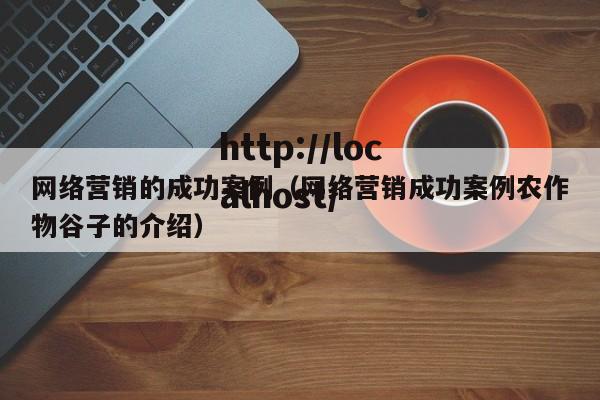网络营销的成功案例（网络营销成功案例农作物谷子的介绍）